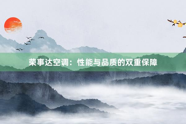 荣事达空调：性能与品质的双重保障