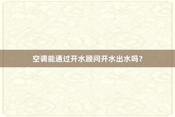 空调能通过开水顾问开水出水吗？